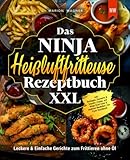 Das Ninja Heißluftfritteuse Rezeptbuch XXL: Leckere & Einfache Gerichte zum Frittieren ohne Öl inkl. Beilagen, Desserts & Snacks | komp. mit Ninja Dual Zone & anderen Modellen | Air Fryer Kochbuch